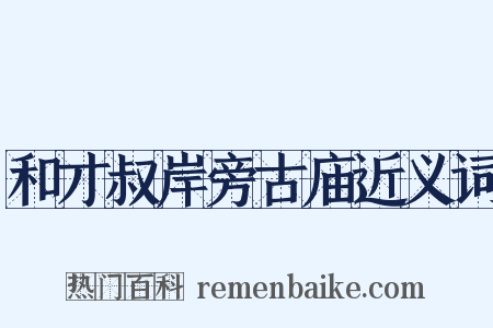 和才叔岸旁古庙近义词是什么意思的图片